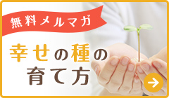 無料メルマガ「幸せの種の育て方」